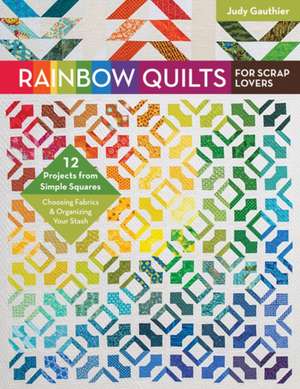 Rainbow Quilts for Scrap Lovers de Judy Gauthier