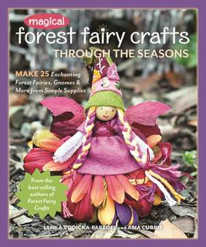 Magical Forest Fairy Crafts Through the Seasons de Asia Currie