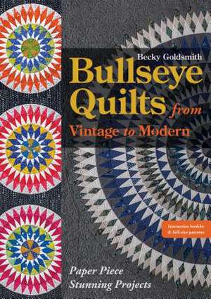 Bullseye Quilts from Vintage to Modern de Becky Goldsmith