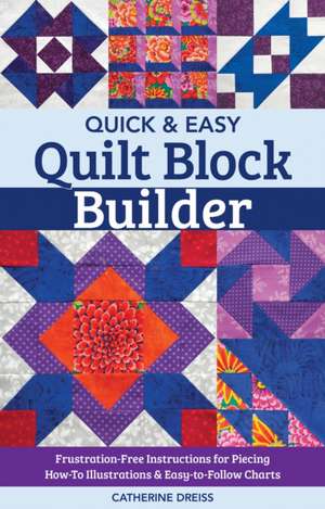 Quick & Easy Quilt Block Builder: Frustration-Free Instructions for Piecing; How-To Illustrations & Easy-To-Follow Charts de Catherine Dreiss