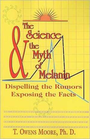 The Science and the Myth of Melanin: Exposing the Truths de T. Owens Moore