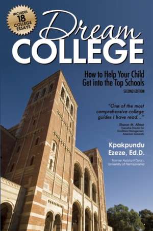 Dream College: How to Help Your Child Get into the Top Schools de Kpakpundu Ezeze