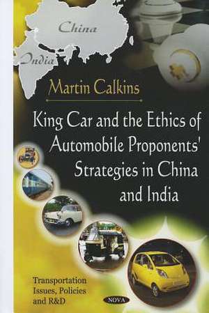 King Car and the Ethics of Automobile Proponents' Strategies in China and India de Martin Calkins