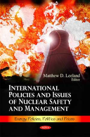 International Policies & Issues of Nuclear Safety & Management de Matthew D. Leeland