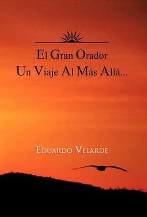 El Gran Orador Un Viaje Al Mas Alla... de Eduardo Velarde