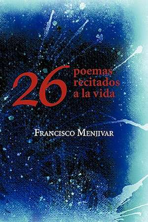 26 Poemas Recitados a la Vida de Francisco Menjivar