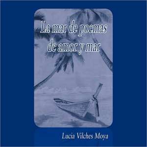 La Mar de Poemas de Amor y Mar de Lucia Vilches Moya