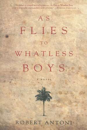 As Flies To Whatless Boys: A Novel de Robert Antoni