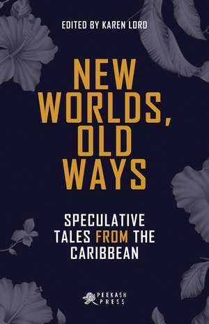 New Worlds, Old Ways: Speculative Tales from the Caribbean de Karen Lord