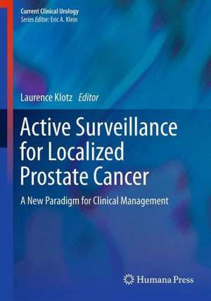 Active Surveillance for Localized Prostate Cancer: A New Paradigm for Clinical Management de Laurence Klotz