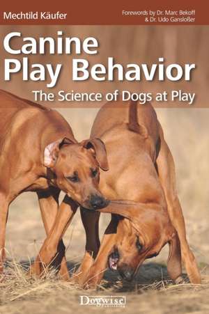 Canine Play Behavior: The Science of Dogs at Play de Mechtild Käufer