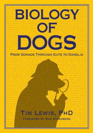 Biology of Dogs From Gonads Through Guts to Ganglia de Tim Lewis