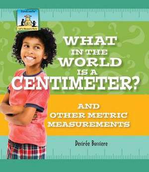 What in the World Is a Centimeter? and Other Metric Measurements de Dessireae Busierre