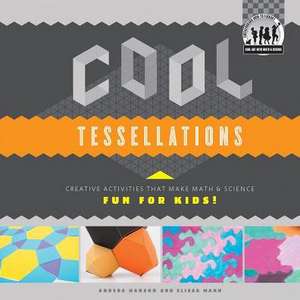 Cool Tessellations: Creative Activities That Make Math & Science Fun for Kids! de Anders Hanson