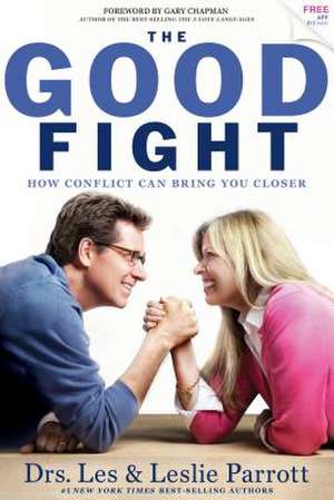 The Good Fight: How Conflict Can Bring You Closer de Drs Les Parrott