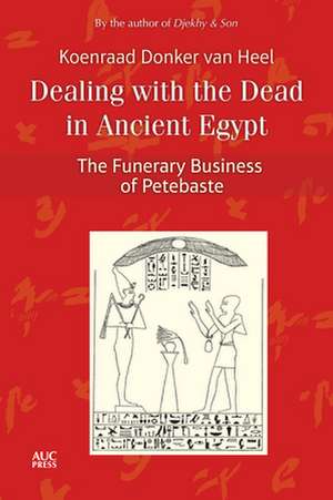 Dealing with the Dead in Ancient Egypt: The Funerary Business of Petebaste de Koenraad Donker Van Heel