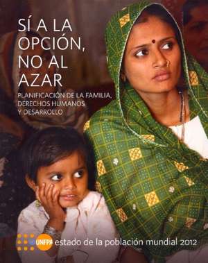 Estado de La Poblacion Mundial 2012: Si a la Opcion, No Al Azar - Planificacion de La Familia, Derechos Humanos y Desarrollo de United Nations