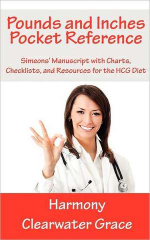 Pounds and Inches Pocket Reference: Simeons' Manuscript with Charts, Checklists, and Resources for the Hcg Diet de Harmony Clearwater Grace