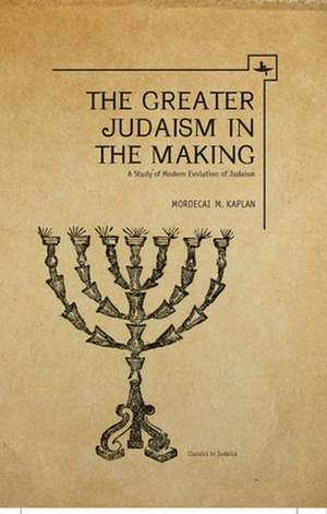 The Greater Judaism in Making de Mordecai M. Kaplan