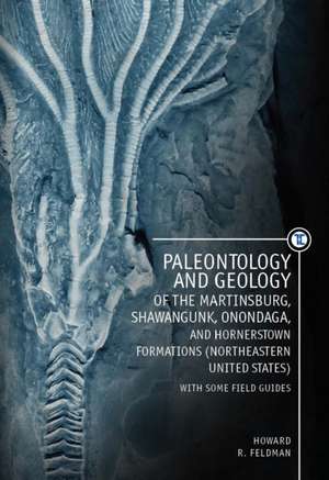 Paleontology and Geology of the Martinsburg, Shawangunk, Onondaga, and Hornerstown Formations (Northeastern United States) with Some Field Guides de Howard Feldman