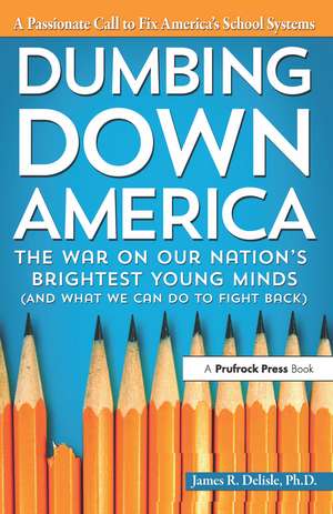 Dumbing Down America: The War on Our Nation's Brightest Young Minds de James R. Delisle