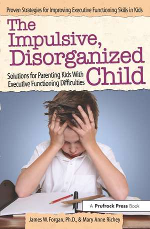 The Impulsive, Disorganized Child: Solutions for Parenting Kids With Executive Functioning Difficulties de James W. Forgan