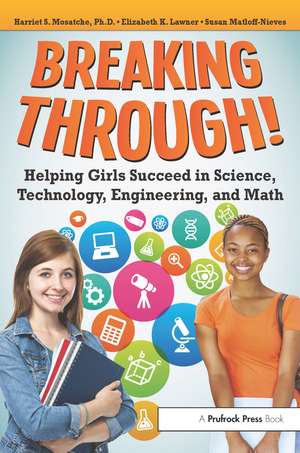 Breaking Through!: Helping Girls Succeed in Science, Technology, Engineering, and Math de Harriet S. Mosatche