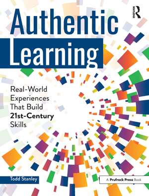 Authentic Learning: Real-World Experiences That Build 21st-Century Skills de Todd Stanley