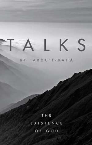 Talks by Abdu'l-Baha: The Existence of God de Abdu'l-Baha