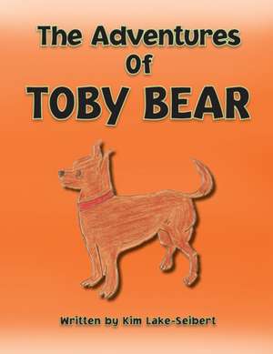 The Adventures of Toby Bear de Kim Lake-Seibert