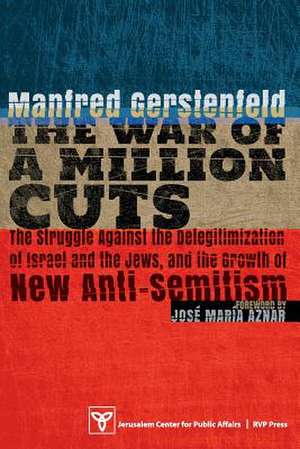 The War of a Million Cuts: The Struggle Against the Delegitimization of Israel and the Jews, and the Growth of New Anti-Semitism de Manfred Gerstenfeld