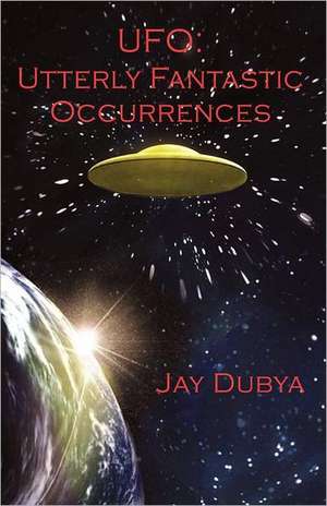 UFO: Utterly Fantastic Occurrences de Jay Dubya