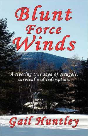 Blunt Force Winds: A Riveting True Saga of Struggle, Survival and Redemption de Gail Huntley