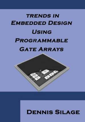 Trends in Embedded Design Using Programmable Gate Arrays de Dennis Silage