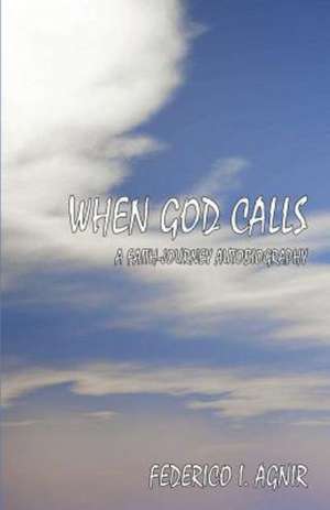 When God Calls: A Faith-Journey Autobiography de Federico I. Agnir