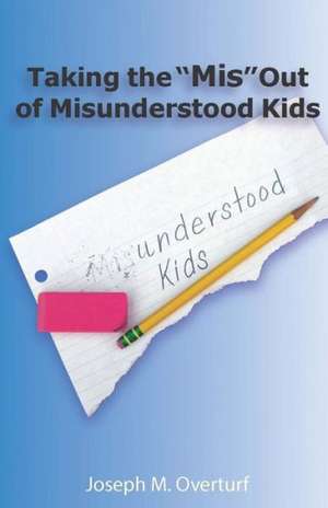 Taking the "Mis" Out of Misunderstood Kids: What Every Hospital and Nursing Home Needs to Know for a Natural Disaster de Joseph M. Overturf