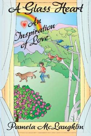 A Glass Heart: An Inspiration of Love de Pamela McLaughlin