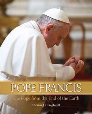 Pope Francis: The Pope from the End of the Earth de Thomas J. Craughwell