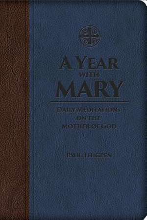 A Year with Mary: Daily Meditations on the Mother of God de Paul Thigpen