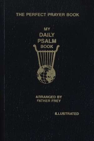 My Daily Psalms Book: The Book of Psalms Arranged for Each Day of the Week de Father Frey