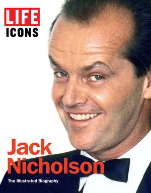 LIFE ICONS Jack Nicholson: The Illustrated Biography de The Editors of LIFE