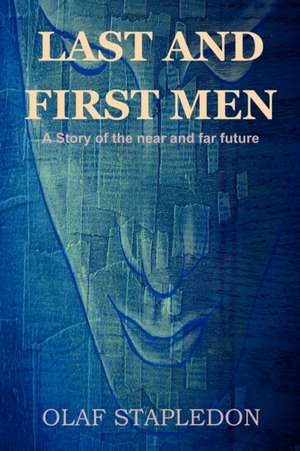 Last and First Men: A Story of the Near and Far Future de Olaf Stapledon