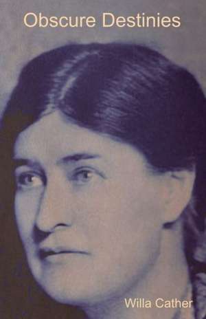 Obscure Destinies de Willa Cather