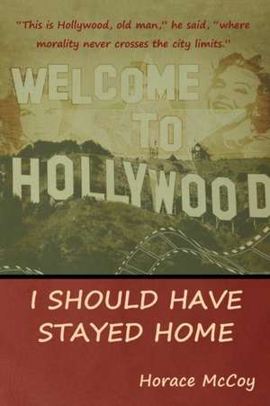 I Should Have Stayed Home de Horace Mccoy