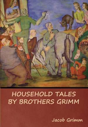 Household Tales by Brothers Grimm de Jacob Grimm