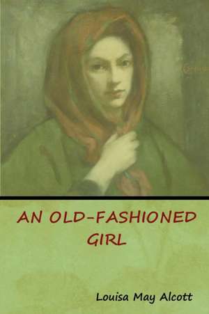 An Old-Fashioned Girl de Louisa May Alcott