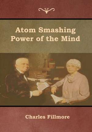 Atom Smashing Power of the Mind de Charles Fillmore