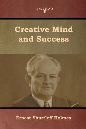 Creative Mind and Success de Ernest Shurtleff Holmes