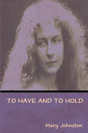 To Have and To Hold de Mary Johnston