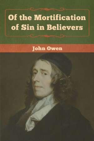 Of the Mortification of Sin in Believers de John Owen